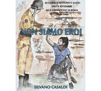 NON SIAMO EROI: ACCADDE A NETTUNO E ANZIO. Dall’8 settembre alla liberazione di
