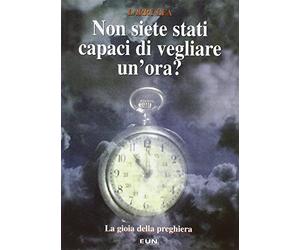 Non siete stati capaci di vegliare un'ora? Imparate la gioia della preghiera