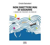 Non smettere mai di sognare. I sogni dei pazienti in analisi