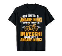 Non Smetti di Andare in Bici Quando Invecchi Ciclismo Maglietta