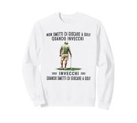 Non smetti di Giocare a Golf Quando invecchi Felpa