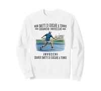 Non smetti di Giocare a Tennis Quando invecchi Felpa