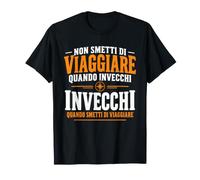 Non Smetti di Viaggiare Quando Invecchi Viaggiatore Viaggio Maglietta