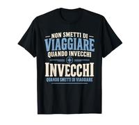 Non Smetti di Viaggiare Quando Invecchi Viaggiatore Viaggio Maglietta