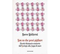 Non so che pesci pigliare. Piccolo dizionario semiserio dall'Acciuga alla Zuppa di mare