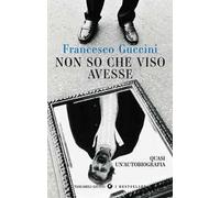 Non so che viso avesse. Quasi un'autobiografia