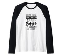 Non so Cosa farei Il caffè Withotu Maglia con Maniche Raglan