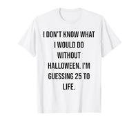 Non so Cosa farei Senza Halloween 25 To Life Maglietta