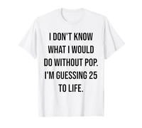 Non so Cosa farei Senza Pop 25 To Life Maglietta