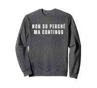 Non So perché Ma Continuo Tenacia Ironica Felpa