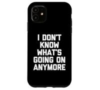 Non so più cosa sta succedendo - Divertente dire sarcastico Custodia per iPhone 11