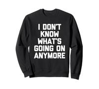 Non so più Cosa Sta succedendo - Divertente Dire Sarcastico Felpa