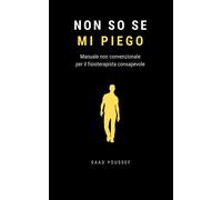 Non so se mi piego: Manuale non convenzionale per il fisioterapista consapevole-