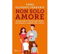 Non solo amore – Comprendere i bisogni psicologici dei bambini e guidarli nella crescita