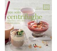 Non solo centrifughe. Smoothies, salse, dolci ed altro ancora. Ediz. a colori