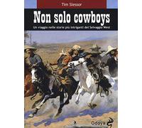 Non solo cowboy. Un viaggio nelle storie più intriganti del selvaggio West