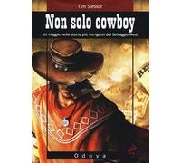 Non solo cowboy. Un viaggio nelle storie più intriganti del selvaggio West