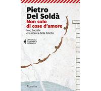 Non solo di cose d'amore. Noi, Socrate e la ricerca della felicità