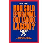 Non solo epigrammi, che faccio, lascio?: Rime sconce contro il logorio della vita moderna