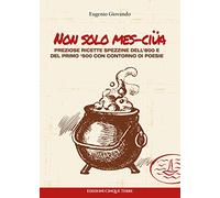 Non solo mes-ciua. Preziose ricette spezzine dell'800 e primo '900 con contorno di poesie