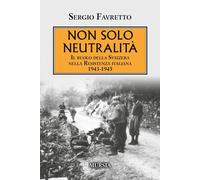 NON SOLO NEUTRALITA'. IL RUOLO DELLA SVIZZERA NELLA RESISTENZA ITALIANA 1943-194