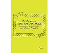 Libri Mario Longobucco - Non Solo Parole. Vocabolario Tecnico-Storico Del Dialet