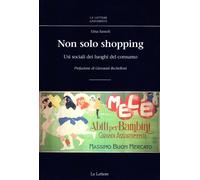 Non solo shopping. Usi sociali dei luoghi del consumo - Sassoli Elisa
