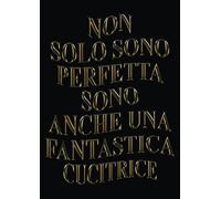 Non Solo Sono Perfetta Sono Anche Una Fantastica cucitrice: Agenda 2023-2024 Settimanale e Giornaliera Grande Formato |24 Mesi, Pianificatore a 2 anni (Regalo per Cucitrice)