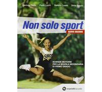 Non Solo Sport. Scienze Motorie. Per la Scuola Secondaria