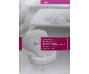 Non solo zucchero. Tecnica e qualità in pasticceria (Vol. 3)