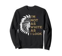 Non Sono così Bianco Come sembro Orgoglio dei nativi Americani Indiani Felpa