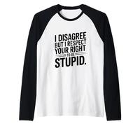 Non Sono d'accordo ma Rispetto Il Tuo Diritto di Essere Stupido Maglia con Maniche Raglan