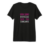 Non Sono Difficile Sei Tu Stancante - Frase Sarcastica Maglietta Premium