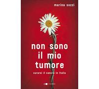 Non sono il mio tumore. Curarsi il cancro in Italia