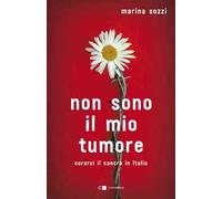 Non sono il mio tumore. Curarsi il cancro in Italia