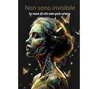 Non sono invisibile: La voce di chi non può urlare