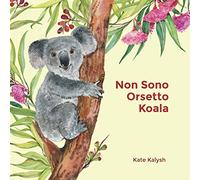 Non Sono Orsetto Koala: Libro illustrato per bambini sugli animali (Italiano).