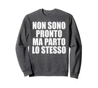 Non Sono Pronto Ma Parto Lo Stesso Buttarsi Ironica Felpa