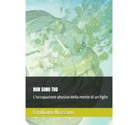 NON SONO TUO: L'occupazione abusiva della mente di un figlio
