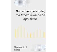 NON SONO UNA SANTA, MA FACCIO MIRACOLI AD OGNI TURNO | The Medical Notes | Il Quaderno Elegante per Medici e Specializzandi | Perfetto per Appunti e ... per chi vive tra corsie, studi e reparti!