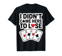Non Sono venuto Qui per Perdere Il Poker Maglietta