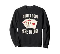 Non Sono venuto Qui per Perdere Le Carte da Poker Felpa