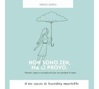 Non sono zen, ma ci provo.: Pensieri, respiri e scarabocchi per non perdere la testa. Il mio spazio di Journaling imperfetto