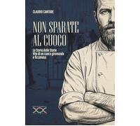 Non sparate al cuoco. La storia delle storie. Vita di un cuoco giramondo e...