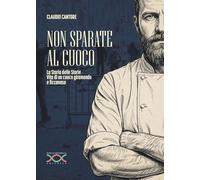 Non sparate al cuoco. La storia delle storie. Vita di un cuoco giramondo e ficcanaso