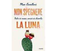 Non spegnere la luna. Fichi si nasce, amici si diventa