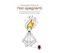 Non spegnerti: Una testimonianza sulla scintilla da custodire dentro e fuori la classe
