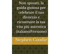Non sposati: la guida gioiosa per celebrare il tuo divorzio e ricostruire la tua vita più autentica (italiano)Versione)