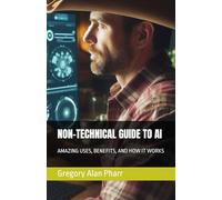 NON-TECHNICAL GUIDE TO AI: AMAZING USES, BENEFITS, AND HOW IT WORKS