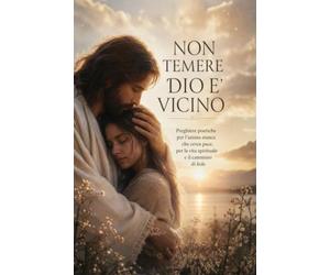 NON TEMERE - Dio È Vicino: Preghiere poetiche per l'anima stanca che cerca pace, per la vita spirituale e il cammino di fede